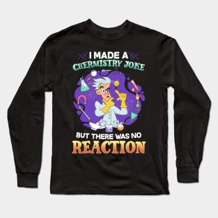I Made A Chemistry Joke There Was No Reaction Long Sleeve T-Shirt